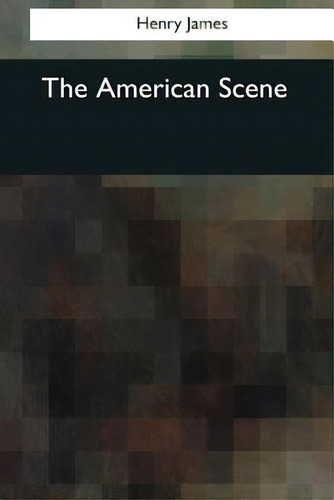 The American Scene, De James, Henry., Vol. 1. Editorial Createspace, Tapa Blanda En Inglés