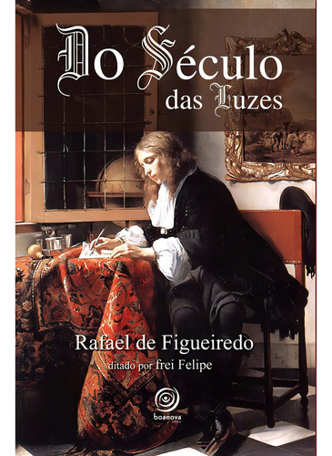 Do Século Das Luzes: Não Aplica, De Médium: Rafael De Figueiredo / Ditado Por: Frei Felipe. Não Aplica, Vol. Não Aplica. Editorial Boa Nova, Tapa Mole, Edición Não Aplica En Português, 2009