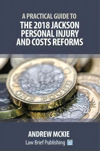 A Practical Guide To The 2018 Jackson Personal Injury And Costs Reforms, De Andrew Mckie. Editorial Law Brief Publishing, Tapa Blanda En Inglés