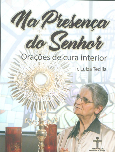 Na presença do Senhor - Orações de cura interior, de Tecilla, Luiza. Editora Associação do Senhor Jesus, capa mole em português, 2021