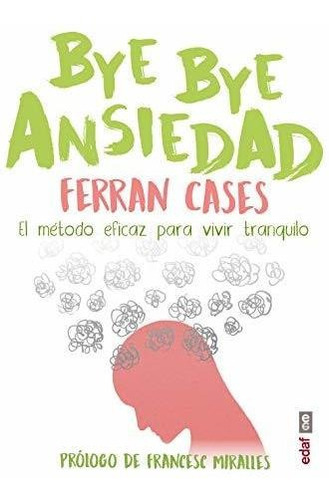 Bye Ansiedad: El Método Rápido Y Efi Caz Para Vivir Tranquilo (psicología Y Autoayuda), De Cases, Ferran. Editorial Edaf, S.l., Tapa Blanda En Español