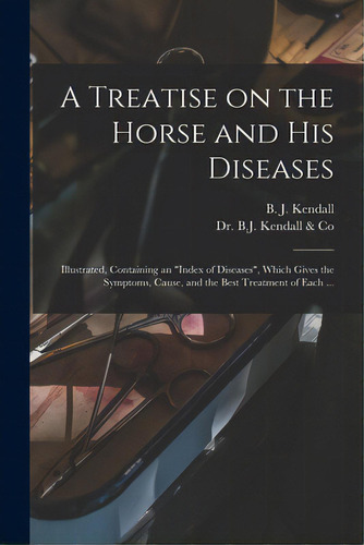 A Treatise On The Horse And His Diseases: Illustrated, Containing An Index Of Diseases, Which Giv..., De Kendall, B. J. (burney James) B. 1845. Editorial Legare Street Pr, Tapa Blanda En Inglés