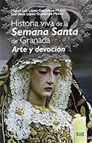 Historia Viva De La Semana Santa De Granada: Arte Y Devoción