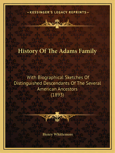History Of The Adams Family: With Biographical Sketches Of Distinguished Descendants Of The Sever..., De Whittemore, Henry. Editorial Kessinger Pub Llc, Tapa Blanda En Inglés