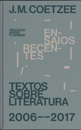 Ensaios Recentes: Textos Sobre Literatura (2006-2017), De Coetzee, J. M.. Editora Carambaia, Capa Mole Em Português