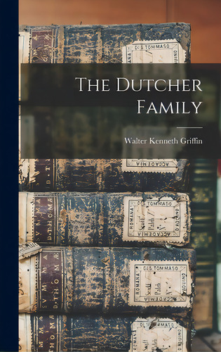 The Dutcher Family, De Griffin, Walter Kenneth D. 1912. Editorial Legare Street Pr, Tapa Dura En Inglés