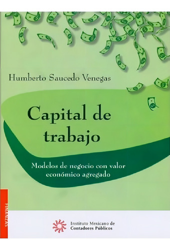 Capital De Trabajo. Modelos De Negocio Con Valor Agregado, De Humberto Saucedo Venegas., Vol. 1. Editorial Imcp, Tapa Blanda, Edición 1a En Español, 2019