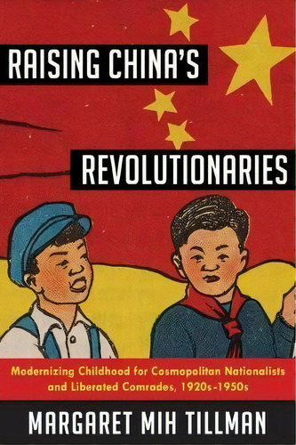 Raising China's Revolutionaries : Modernizing Childhood For, De Margaret Mih Tillman. Editorial Columbia University Press En Inglés