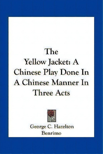 The Yellow Jacket : A Chinese Play Done In A Chinese Manner In Three Acts, De George C Hazelton. Editorial Kessinger Publishing, Tapa Blanda En Inglés