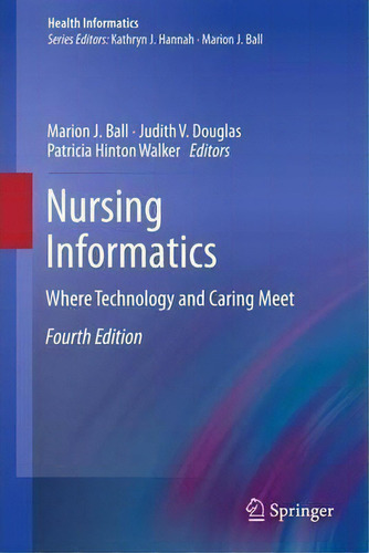 Nursing Informatics : Where Technology And Caring Meet, De Marion J. Ball. Health Informatics, Vol. 1. Editorial Springer London Ltd, Tapa Blanda, Edición Fourth Edition En Inglés, 2013