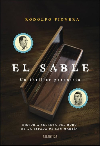 EL SABLE - UN THRILLER PERONISTA, de Rodolfo Piovera. Editorial Atlántida, tapa blanda en español, 2012