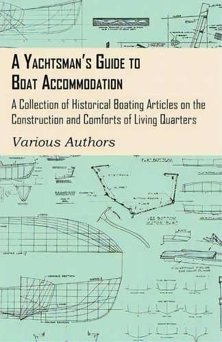 A Yachtsman's Guide To Boat Accommodation - A Collection Of Historical Boating Articles On The Co..., De Various. Editorial Read Books, Tapa Blanda En Inglés