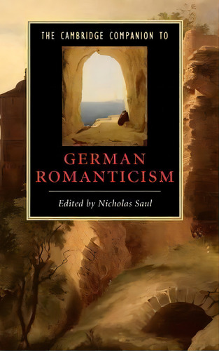 Cambridge Companions To Literature: The Cambridge Companion To German Romanticism, De Nicholas Saul. Editorial Cambridge University Press, Tapa Dura En Inglés