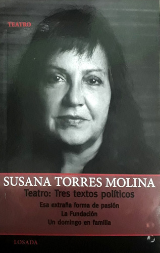 Teatro: Tres Textos Políticos: Esa Extreña Forma De Pasión / La Fundación / Un Domingo En F, De Torres Molina Susana. N/a, Vol. Volumen Unico. Editorial Losada, Tapa Blanda, Edición 1 En Español, 2024