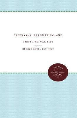 Santayana, Pragmatism, And The Spiritual Life - Henry Sam...