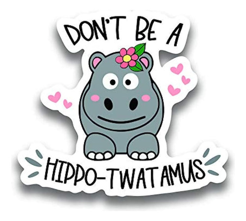Calcomanía De Vinilo No Seas Un Hipopótamo Twatamus C...