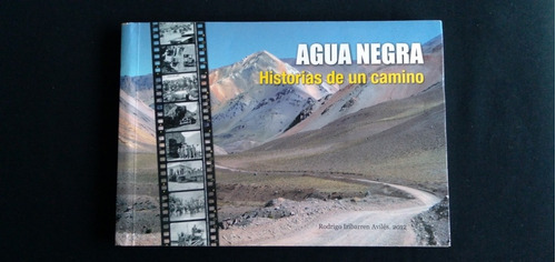 Agua Negra Historia De Un Camino Rodrigo Irribarren . L