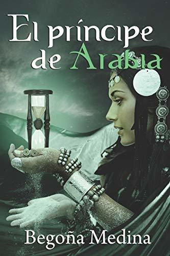 El Principe De Arabia, De Begona Medina., Vol. N/a. Editorial Independently Published, Tapa Blanda En Español, 2017