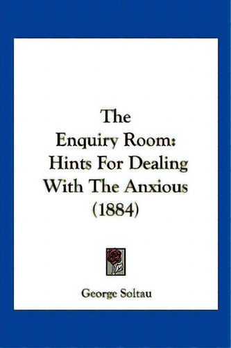 The Enquiry Room: Hints For Dealing With The Anxious (1884), De Soltau, George. Editorial Kessinger Pub Llc, Tapa Blanda En Inglés