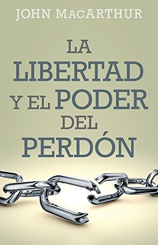 Libro : Libertad Y El Poder Del Perdon  - John Macarthur