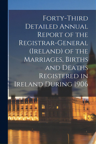 Forty-third Detailed Annual Report Of The Registrar-general (ireland) Of The Marriages, Births An..., De Anonymous. Editorial Legare Street Pr, Tapa Blanda En Inglés