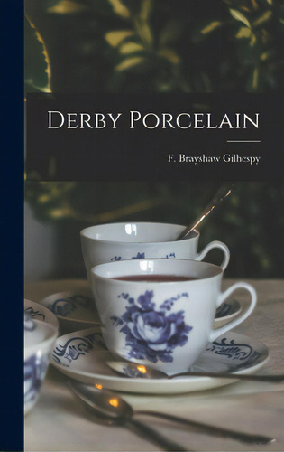 Derby Porcelain, De Gilhespy, F. Brayshaw. Editorial Hassell Street Pr, Tapa Dura En Inglés