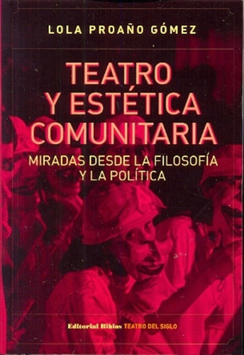 Teatro Y Estética Comunitaria. Miradas Desde La Filosofía Y La Política, De Lola Proaño Gómez. Editorial Biblos En Español