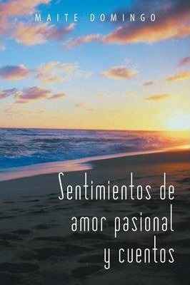 Libro Sentimientos De Amor Pasional Y Cuentos - Maite Dom...