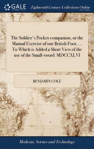 The Soldier's Pocket-companion, Or The Manual Exercise Of Our British Foot, ... To Which Is Added..., De Cole, Benjamin. Editorial Gale Ecco Print Ed, Tapa Dura En Inglés