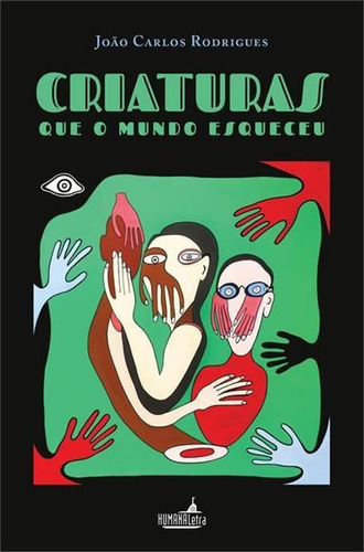 Criaturas Que O Mundo Esqueceu - 1ªed.(2019), De Joao Carlos Rodrigues. Editora Humana Letra, Capa Mole, Edição 1 Em Português, 2019