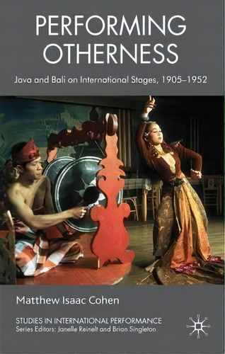 Performing Otherness : Java And Bali On International Stages, 1905-1952, De M. Cohen. Editorial Palgrave Macmillan, Tapa Dura En Inglés