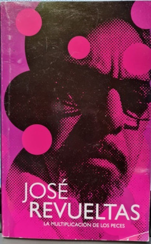 Libro José Revueltas. La Multiplicación De Los Peces.