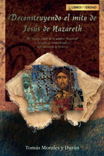 Libro: Deconstruyendo El Mito De Jesús De Nazareth: La Const