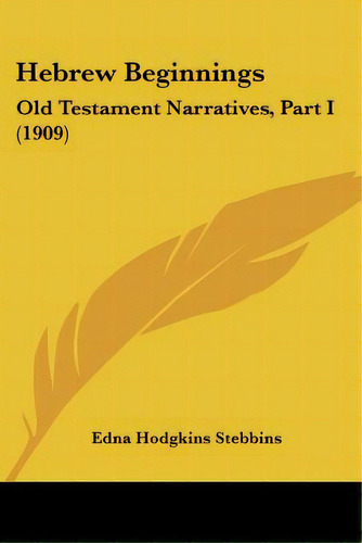 Hebrew Beginnings: Old Testament Narratives, Part I (1909), De Stebbins, Edna Hodgkins. Editorial Kessinger Pub Llc, Tapa Blanda En Inglés