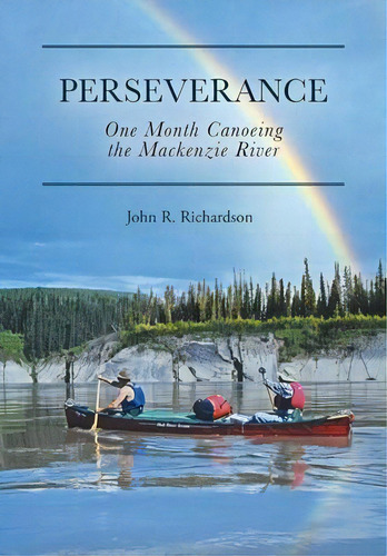 Perseverance : One Month Canoeing The Mackenzie River, De John R Richardson. Editorial Friesenpress, Tapa Dura En Inglés