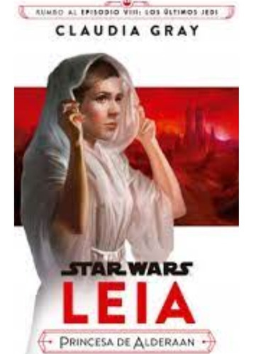 Star Wars. Leia, Princesa De Alderaan.  Claudia Gray