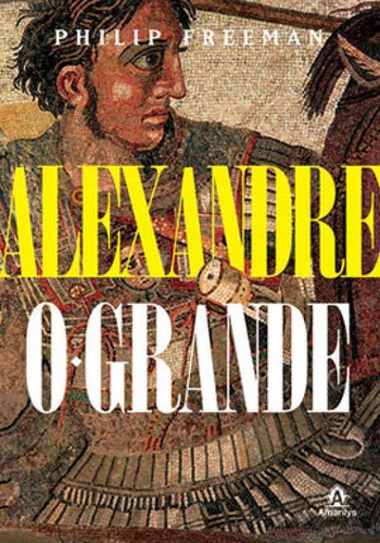 Alexandre, o Grande, de Freeman, Philip. Editorial AMARILYS, tapa mole, edición 1ª edição - 2014 en português