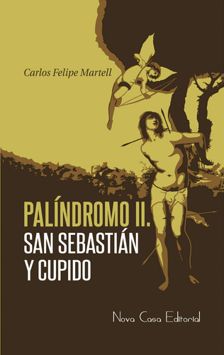 Palíndromo II: San Sebastián y Cupido, de Carlos Felipe Martell. Nova Casa Editorial, tapa blanda en español