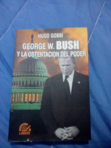 George Bush Y La Ostentación Del Poder Hugo Gobbi Limiere 