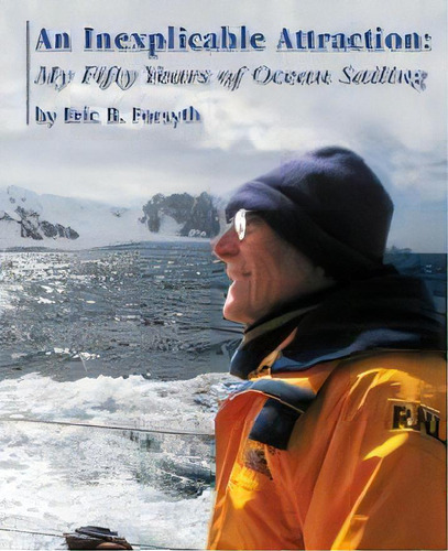 An Inexplicable Attraction : My Fifty Years Of Ocean Sailing, De Eric B Forsyth. Editorial Yacht Fiona, Tapa Blanda En Inglés