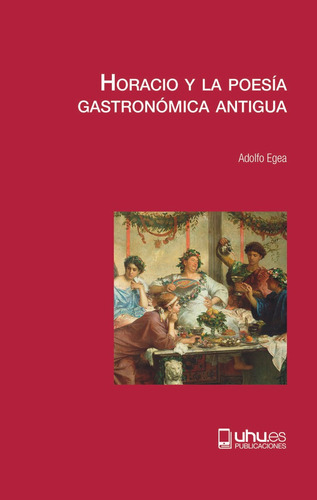 Horacio Y La Poesãâa Gastronãâmica Antigua, De Egea Carrasco, Adolfo. Editorial Universidad De Huelva, Tapa Blanda En Español