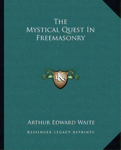 The Mystical Quest In Freemasonry, De Professor Arthur Edward Waite. Editorial Kessinger Publishing, Tapa Blanda En Inglés