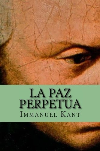 La Paz Perpetua (edicion En Español), De Immanuel Kant., Vol. N/a. Editorial Createspace Independent Publishing Platform, Tapa Blanda En Español, 2015