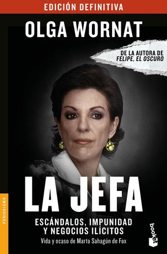 La Jefa: Escándalos, impunidad y negocios ilícitos Vida y ocaso de Marta Sahagún de Fox, de Wornat, Olga. Serie Fuera de colección Editorial Booket México, tapa blanda en español, 2021