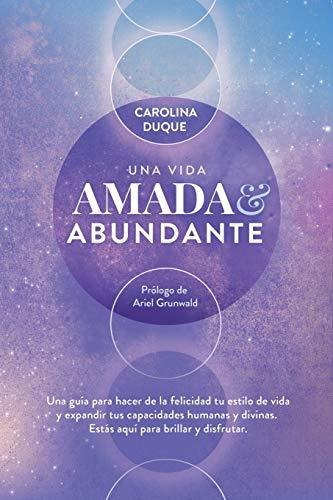 Una Vida Amada Y Abundante: Una Guía Para Hacer De La Felici