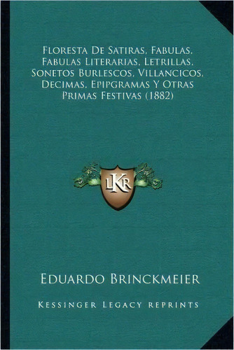 Floresta De Satiras, Fabulas, Fabulas Literarias, Letrillas, Sonetos Burlescos, Villancicos, Deci..., De Eduardo Brinckmeier. Editorial Kessinger Publishing, Tapa Blanda En Español