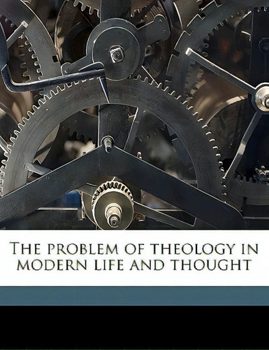 The Problem Of Theology In Modern Life And Thought, De Miller, Andrew., Vol. 1. Editorial Nabu Pr, Tapa Blanda En Inglés