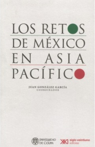 Los Retos De México En Asia Pacífico, De Juan González García. Editorial Siglo Xxi Editores, Tapa Blanda En Español