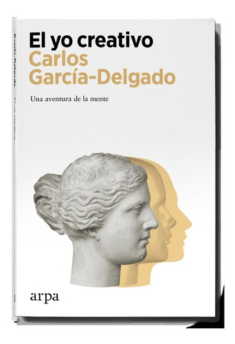 El Yo Creativo, De Garcia-delgado Segues, Carlos. Editorial Arpa Editores, Tapa Blanda En Español