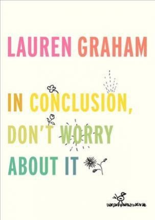 In Conclusion, Don't Worry About It - Lauren Graham (hard...